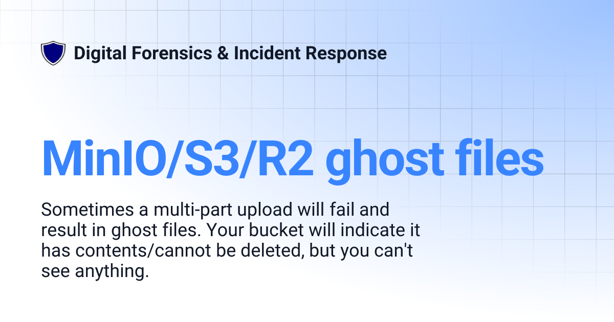 MinIO/S3/R2 ghost files | Digital Forensics & Incident Response
