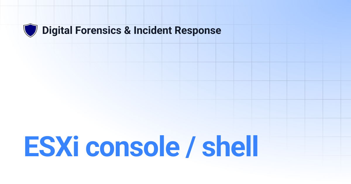 ESXi console / shell | Digital Forensics & Incident Response
